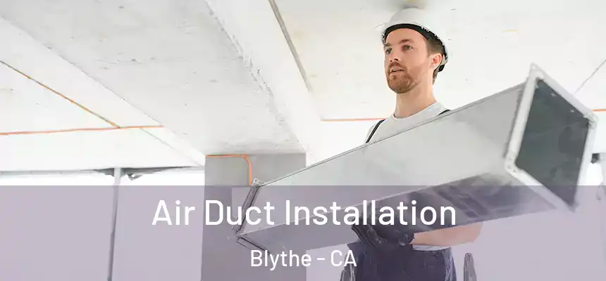 Air Duct Installation Blythe - CA