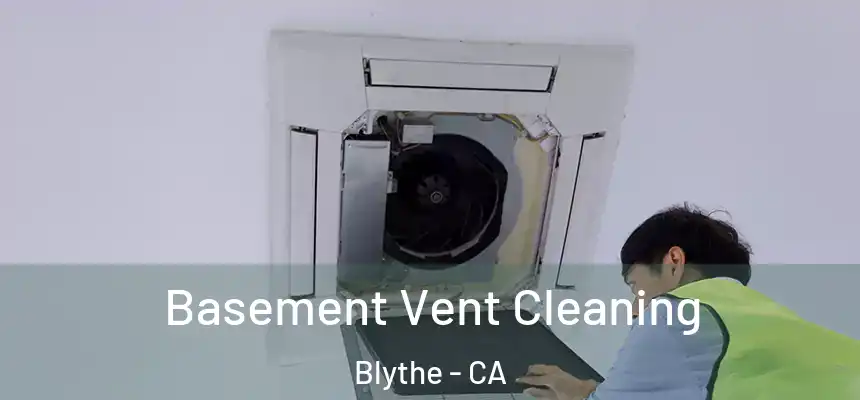  Basement Vent Cleaning Blythe - CA