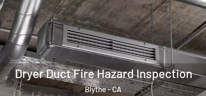 Dryer Duct Fire Hazard Inspection Blythe - CA
