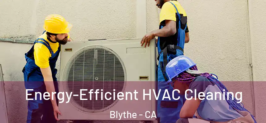  Energy-Efficient HVAC Cleaning Blythe - CA