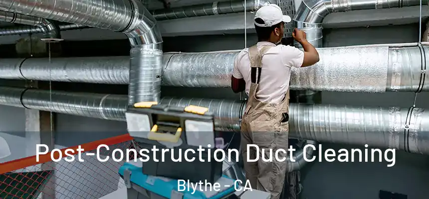  Post-Construction Duct Cleaning Blythe - CA