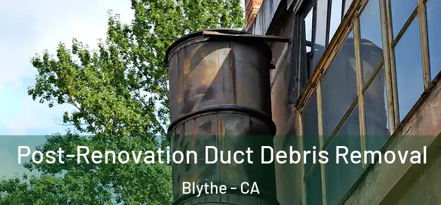  Post-Renovation Duct Debris Removal Blythe - CA