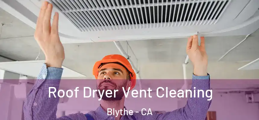  Roof Dryer Vent Cleaning Blythe - CA