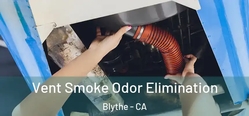 Vent Smoke Odor Elimination Blythe - CA