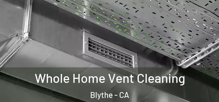  Whole Home Vent Cleaning Blythe - CA